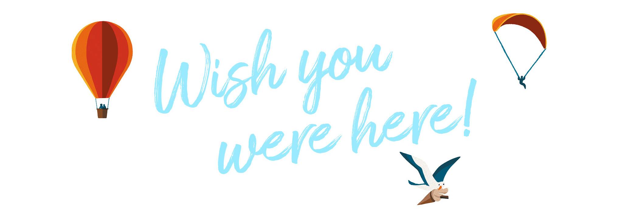 Wish you were here!